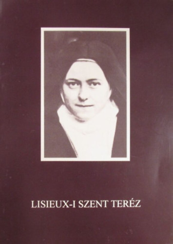 Lisieux-i Szent Ter�z - Szigeti Mikl�s - Hans Urs von Balthasar - Lisieux-i Szent Ter�z