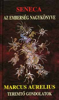 Lucius Annaeus Seneca Marcus Aurelius - Az emberség nagykönyve - Teremtő gondolatok