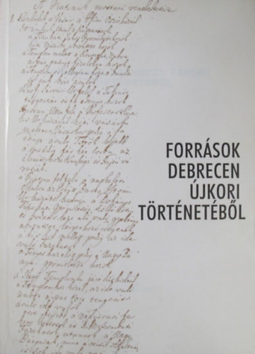 Besze Tibor - Iv�n Orsolya - Major Tam�s - Forr�sok Debrecen �jkori t�rt�net�b�l