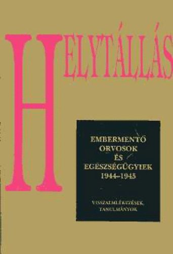 Szabó Éva (szerk.) - Helytállás - embermentő orvosok és egészségügyiek 1944-1945
