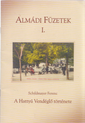 Schildmayer Ferenc - Alm�di f�zetek I. - A Hatty� Vend�gl� t�rt�nete