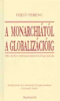 Fejt� Ferenc - A Monarchi�t�l a globaliz�ci�ig