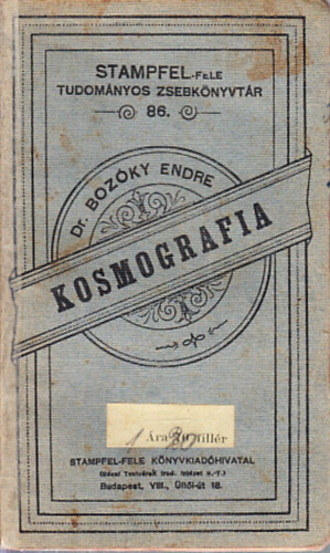 Bozky Endre dr. - Kosmografia (A vilgegyetem rvid lersa)- Stampfel-fle tudomnyos zsebknyvtr 86.