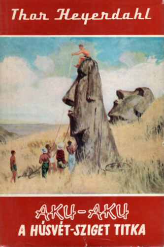 Thor Heyerdahl - Aku-Aku - A Hsvt-sziget titka