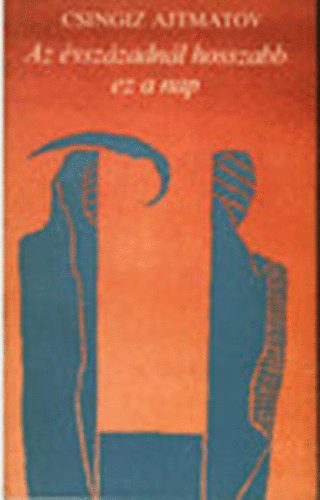 Csingiz Ajtmatov - Az évszázadnál hosszabb ez a nap