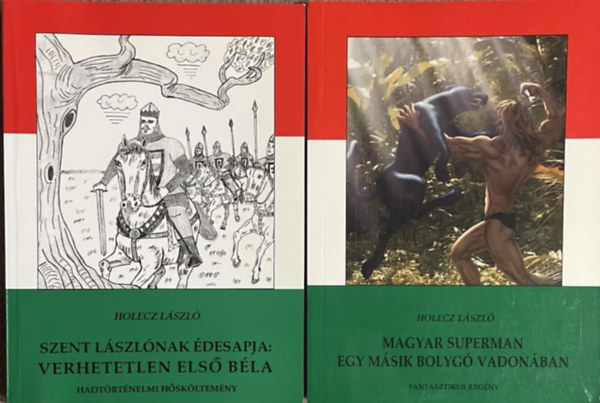 HOLECZ l�SZL� - Magyar superman egy m�sik bolyg� vadon�ban + Szent L�szl�nak �desapja verhetetlen els� B�la ( 2 k�tet )
