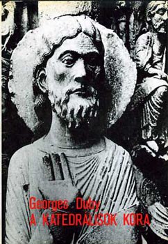 Georges Duby - A katedrlisok kora - Mvszet s trsadalom 980-1420