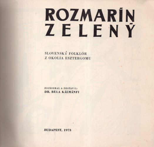 Dr. B�la K�lm�nfi - Rozmarin zeleny (slovensky folkl�r z okolia Esztergomu)