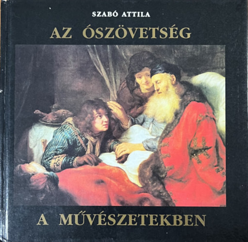 Szab� Attila - Az �sz�vets�g a m�v�szetekben