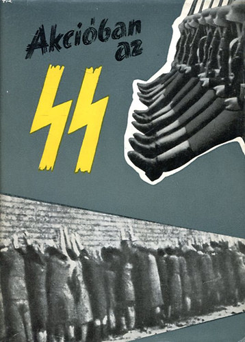 Szeg� Istv�n  (ford.) - Akci�ban az SS - Az SS b�ntettei a bozony�t�kok t�kr�ben