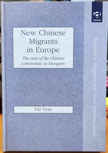 Nyri Pl - New Chinese Migrants in Europe: The case of the Chinese community in Hungary (Research in Migration and Ethnic Relations Series)(Ashgate)