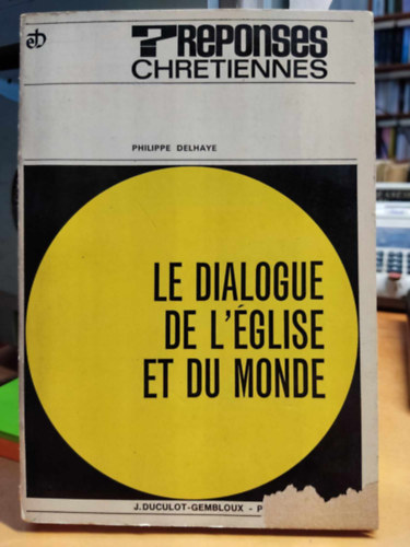 Philippe Delhaye - Le dialogue de L'glise et du monde d'aprs Gaudium et Spes (Az egyhz s a vilg prbeszde Gaudium et spes szerint)(? Reponses Chretiennes)