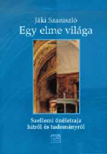 J�ki Szaniszl� - Egy elme vil�ga - Szellemi �n�letrajz hitr�l �s tudom�nyr�l