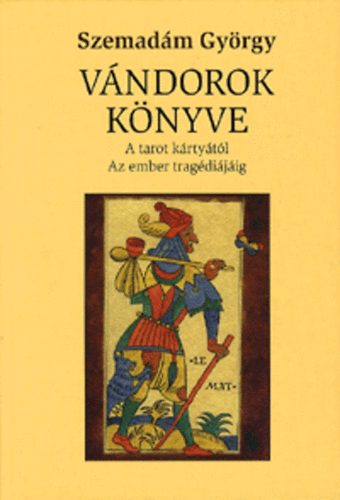 Szemadm Gyrgy - Vndorok knyve - A tarot krtytl Az ember tragdijig