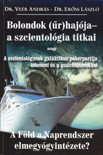 Dr. Ver Andrs- Dr. Erss Lszl - Bolondok (r)hajja - a szcientolgia titkai avagy A szcientolgusok galaktikus pkerpartija Istennel s a pszichiterekkel