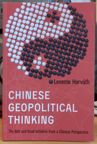 Horvth Levente - Chinese Geopolitical Thinking: The Belt and Road Initiative from a Chinese Perspective