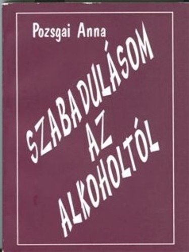 Pozsgai Anna - Szabadul�som az alkoholt�l - N�vtelen alkoholist�k