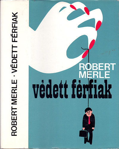 Szerk.: Soml� Vera, Ford.: R�z �d�m Robert Merle - V�dett f�rfiak (Les hommes prot�g�s)