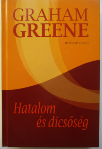 Graham Greene - Hatalom �s dics�s�g