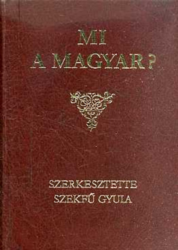 Szekf� Gyula  (Szerk.) - Mi a magyar?