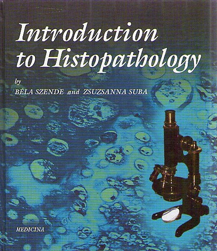 Suba Zsuzsanna; Szende B�la - Introduction to Histopathology