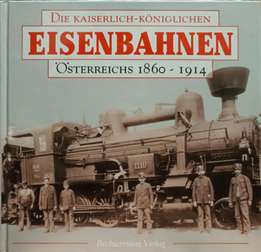 Richard Heinersdorff - Die kaiserlich-königlichen Eisenbahnen Österreichs 1860-1914