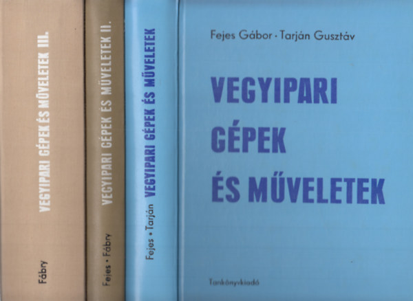 Fábry György, Tarján Gusztáv Fejes Gábor - Vegyipari gépek és műveletek I-III. (3 db)