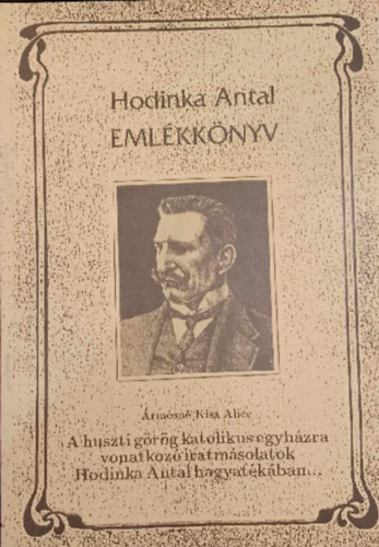 �rm�sn� Kiss Alice - Hodinka Antal Eml�kk�nyv - A huszti g�r�g  katolikus egyh�zra vonatkoz� iratm�solatok Hodinka Antal hagyat�k�ban...