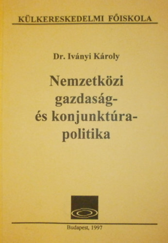 Dr. Iv�nyi K�roly - Nemzetk�zi gazdas�g- �s konjunkt�rapolitika