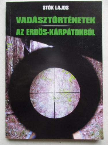 Stók Lajos - Vadásztörténetek az Erdős-Kárpátokból