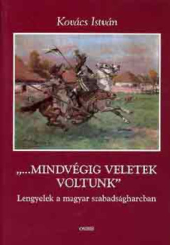 Kov�cs Istv�n - "...Mindv�gig veletek voltunk"  (Lengyelek a magyar szabads�gharcban)