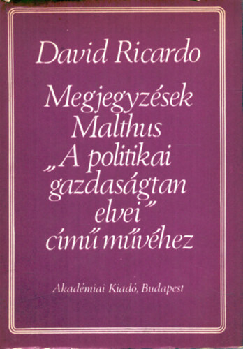 David Ricardo - Megjegyz�sek Malthus "A politikai gazdas�gtan elvei" c�m� m�v�hez