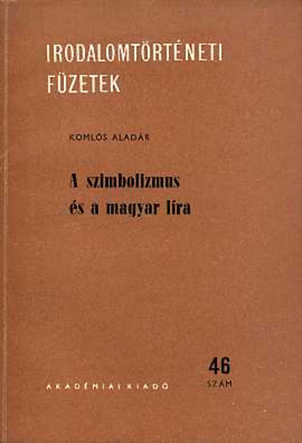 Koml�s Alad�r - A szimbolizmus �s a magyar l�ra (Irodalomt�rt�neti f�zetek 46.sz�m)
