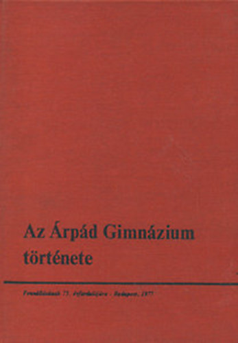 Tiszav�lgyi Istv�n  (szerk.) - Az �rp�d Gimn�zium t�rt�nete