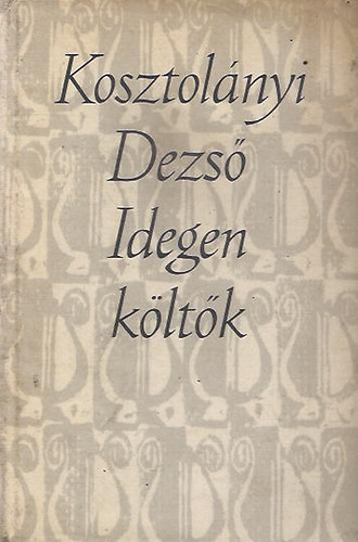 FORDÍTÓ Kosztolányi Dezső Paul Morand Matsuo Basho Edgar Allan Poe Franz Werfel Jules Romains Oscar Wilde Bertolt Brecht - Idegen költők ÖSSZEGYŰJTÖTT MŰFORDÍTÁSOK