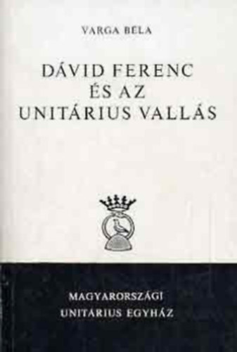 Varga Bla - Dvid Ferenc s az unitrius valls