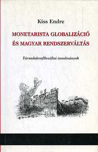 Kiss Endre - Monetarista globalizci s magyar rendszervlts