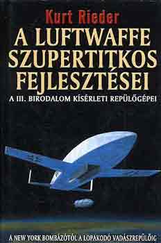 Kurt Rieder - A Luftwaffe szupertitkos fejleszt�sei