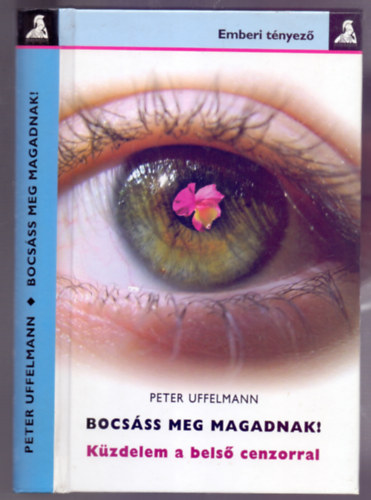 Peter Uffelmann - Bocsáss meg magadnak! - Küzdelem a belső cenzorral (Emberi tényező)