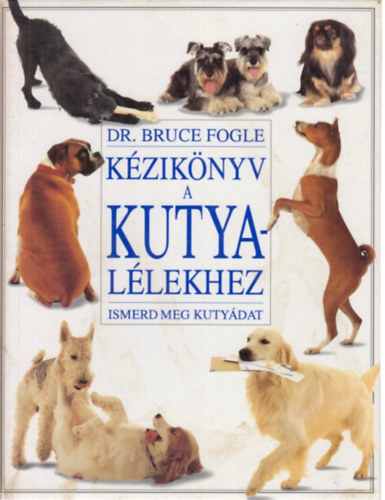 Dr.Bruce Fogle - Kézikönyv a kutyalélekhez
