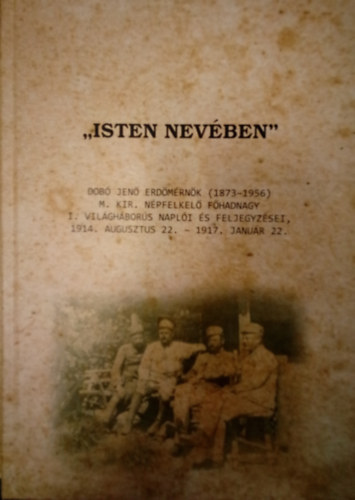 gh Magdolna - "Isten nevben" / Dob Jen erdmrnk m. kir. npfelkel fhadnagy I. vilghbors napli s feljegyzsei 1914. aug. 22.-1917. jan. 22. /