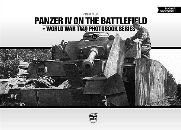 Craig Ellis - Panzer IV on the battlefield - World War Two Photobook Series (Magyar - Angol)