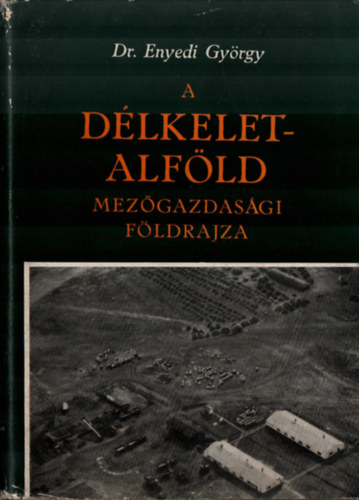 Dr. Enyedi Gyrgy - A Dlkelet-Alfld mezgazdasgi fldrajza