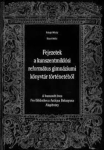 Kisari Ottilia Balogh Mihály - Fejezetek a kunszentmiklósi református gimnáziumi könyvtár történetéből