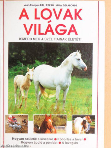 Szerz Jean-Francois Ballereau Szerkeszt Brigitte Blanche Bertrand de Perthuis Fordt Gojk va Fotzta Gilles Delaborde - A lovak vilga Ismerd meg a Szl fiainak lett!     - Hogyan vljunk a l igaz trsv? - Egy l tulajdonosnak lenni - Munka a lovakkal -  Lovasnpek