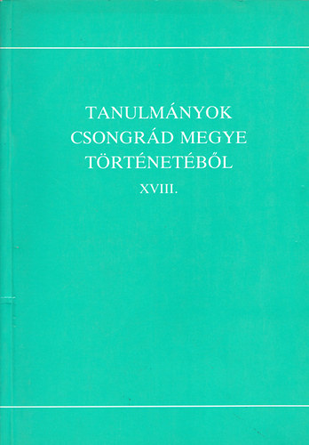 Blazovich Lszl (szerk.) - Tanulmnyok Csongrd megye trtnetbl XVIII.
