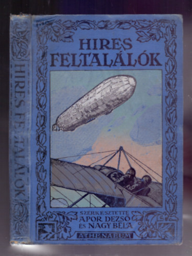 Apor Dezs� �s Nagy B�la  (szerk.) - Hires feltal�l�k - Az akarat �s a tud�s h�sei (M�sodik, teljesen �tdolgozott kiad�s)