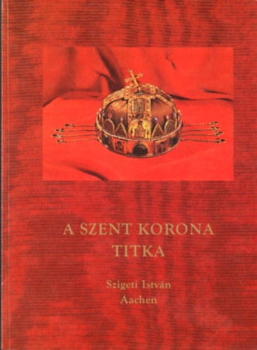 Szigeti Istv�n - A Szent Korona titka