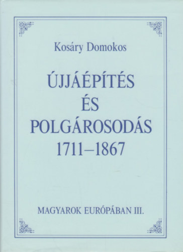 Kosry Domokos - jjpts s polgrosods 1711-1867 (Magyarok Eurpban III.)