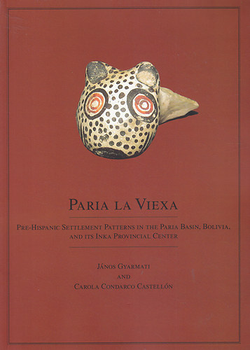 Gyarmati Jnos; Carola Condarco Castelln - Paria La Viexa. Pre-Hispanic Settlement Patterns in the Paria Basin, Bolivia, and its Inka Provincial Center